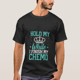 Womens Last Day of Chemo Hold My Crown While I Fin T-Shirt