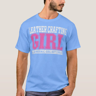 Womens Leather Crafting Girl Like A Normal Girl Bu T-Shirt