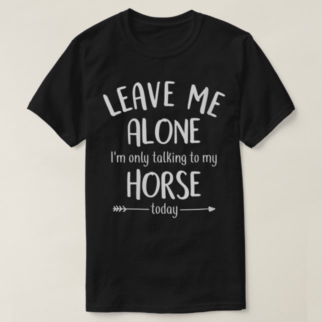 Womens Leave Me Alone I'm Only Talking To My Horse T-Shirt (Design Front)