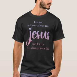 Womens Let Me Tell You About My Jesus Christian Be T-Shirt
