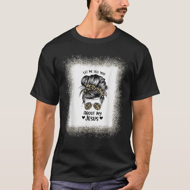 Womens Let Me Tell You About My Jesus Leopard Mess T-Shirt (Front)