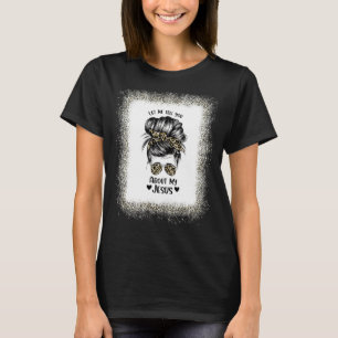 Womens Let Me Tell You About My Jesus Leopard Mess T-Shirt