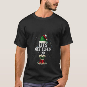 Womens Let s Get Elfed Up Elf Matching Family Chri T-Shirt