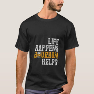 Womens Life Happens Bourbon Helps Drinking Bourbo T-Shirt