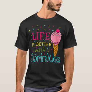 Womens Life Is Better With Sprinkles Sweet Ice Cre T-Shirt
