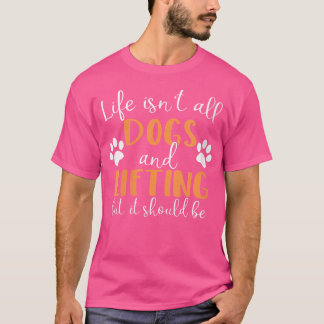Womens Life Isn'T All Dogs And Lifting  Weight Lif T-Shirt