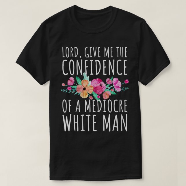 Womens Lord, Give Me The Confidence Of A Mediocre  T-Shirt (Design Front)