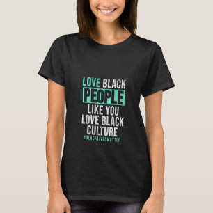 Womens Love Black People Like You Love Black Cultu T-Shirt