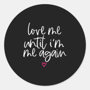 Womens Love Me Until Im Me Again Mental Health Awa Classic Round Sticker
