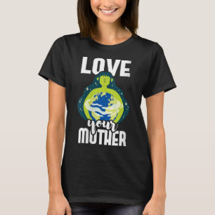Womens Love Your Mother Environmental Protection T-Shirt
