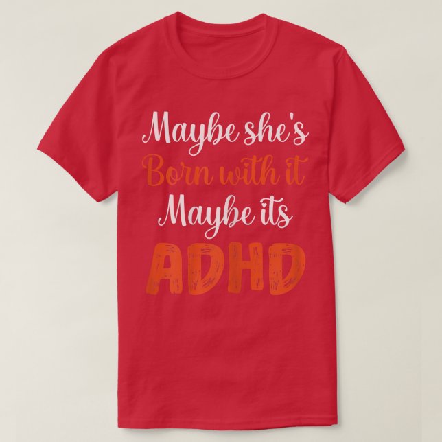 Womens Maybe She's Born With It Maybe Its ADHD Awa T-Shirt (Design Front)