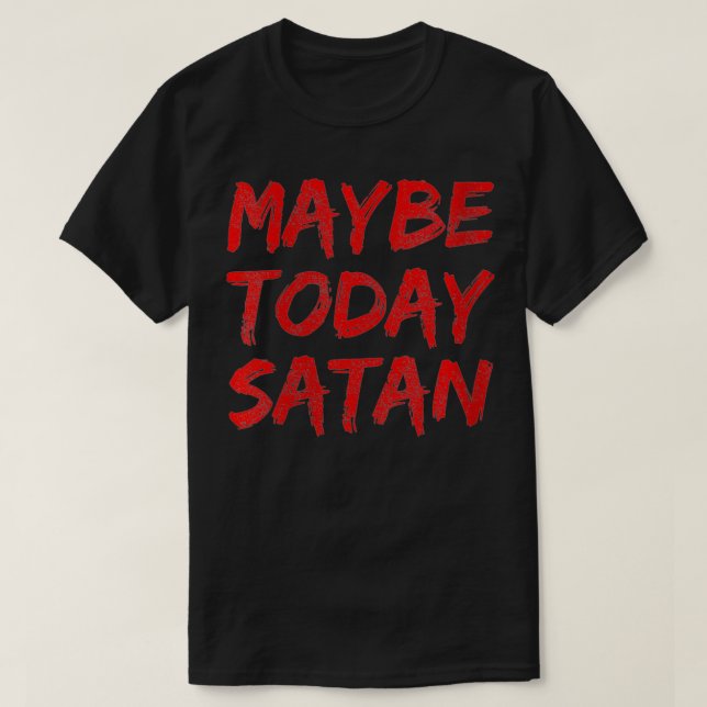 Womens Maybe Today Satan Funny Satanic Men Women T T-Shirt (Design Front)