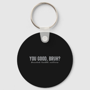 Womens Mental Health S You Good Bruh Mental Health Key Ring
