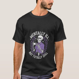 Womens Mentally Ill But Totally Chill Skeleton Hal T-Shirt
