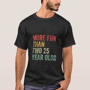 Womens More Fun Than Two 25 Year Olds Funny 50th B T-Shirt