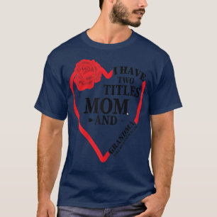 Womens Mother's Day Rose Heart I Have Two Titles M T-Shirt