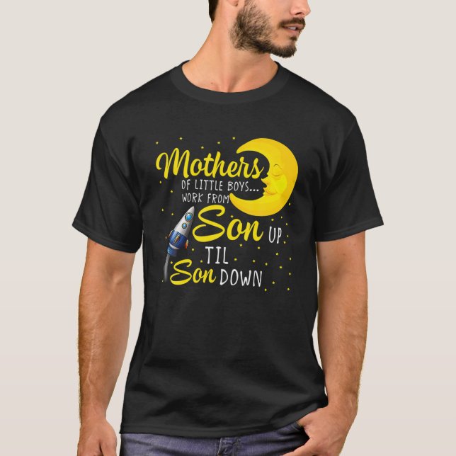 Womens Mothers Of Little Boys Work From Son Up To T-Shirt (Front)