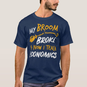 Womens My Broom Broke So Now I Teach Economics T-Shirt