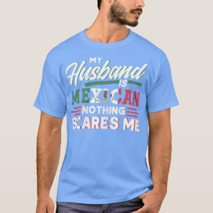 Womens My Husband Is Meican Nothing Scares Me Meic T-Shirt