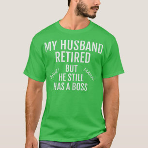 Womens My Husband Retired But He Still Has A Boss T-Shirt