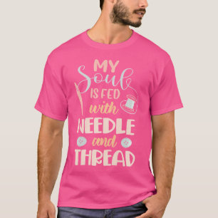 Womens My Soul Is Fed By Needle And Thread Sewing T-Shirt