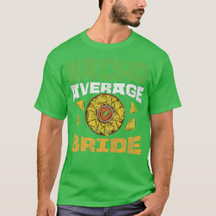 Womens Nacho Average Bride Funny Wedding Bridal Ba T-Shirt