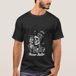 Womens Never Better Messy Bun Skeleton Drinking Co T-Shirt
