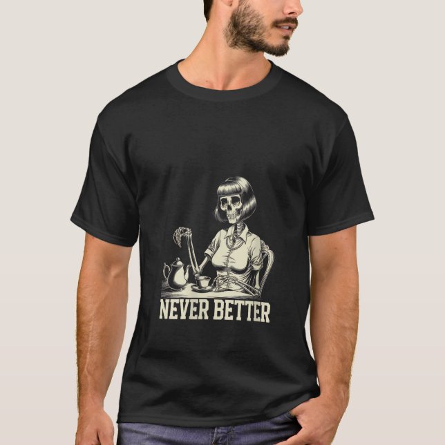 Womens Never Better Skeleton Drinking Coffee For T T-Shirt (Front)