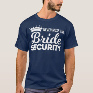 Womens Never mess the bride security Wedding T-Shirt