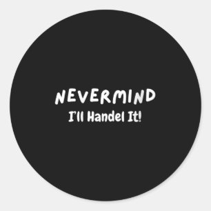 Womens Never Mind I’ll Handle It Funny Sarcastic M Classic Round Sticker