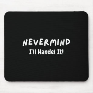 Womens Never Mind I’ll Handle It Funny Sarcastic M Mouse Mat