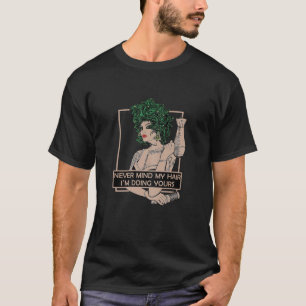 Womens Never Mind My Hair I'm Doing Yours Hairstyl T-Shirt