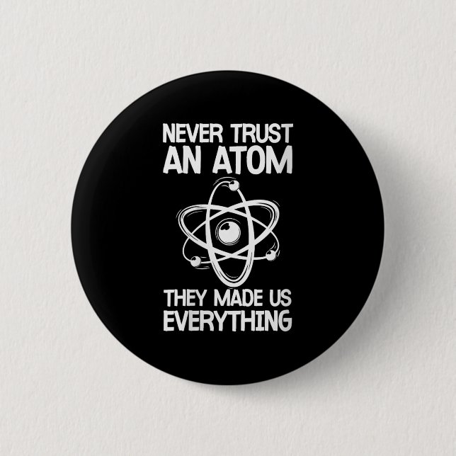Womens Never Trust An Atom Funny Science Joke Abou 6 Cm Round Badge (Front)