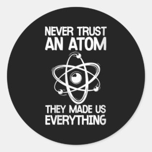 Womens Never Trust An Atom Funny Science Joke Abou Classic Round Sticker