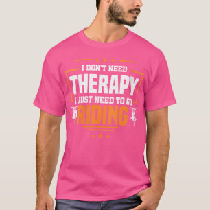 Womens No Therapy I Just Need To Go Riding Motorbi T-Shirt