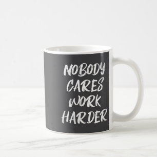Womens Nobody Cares Work Harder Sarcastic Motivati Coffee Mug