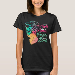 Women's Not Fragile Like A Flower A Bomb T-Shirt