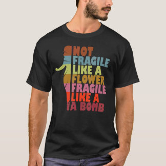 Women's Not Fragile Like A Flower Fragile Like A B T-Shirt