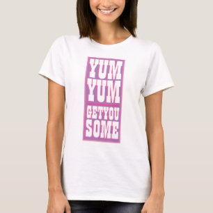 Women's Novelty YUM YUM GET YOU SOME Funny T-Shirt