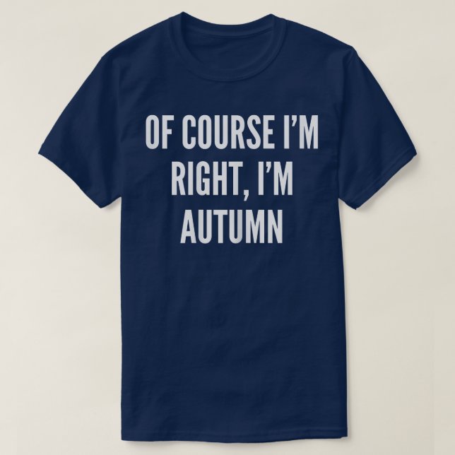 Womens Of Course Im Right, Im Autumn Funny Gift  T-Shirt (Design Front)