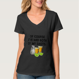 Womens Of Course I've Had Both of My Shots Vaccina T-Shirt