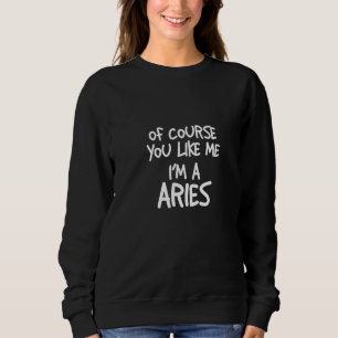 Womens Of Course You Like Me I'm A Aries Zodiac As Sweatshirt