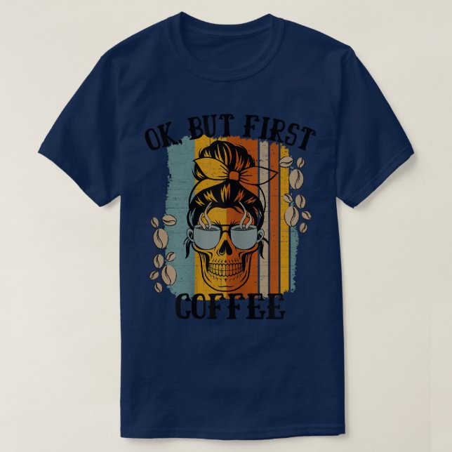 Womens Ok But First Coffee Caffeinated Skeleton Ca T-Shirt (Design Front)