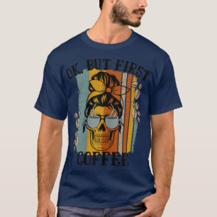 Womens Ok But First Coffee Caffeinated Skeleton Ca T-Shirt
