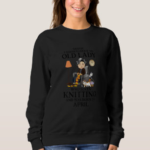 Womens Old Lady Loves Knitting Born In April Knits Sweatshirt