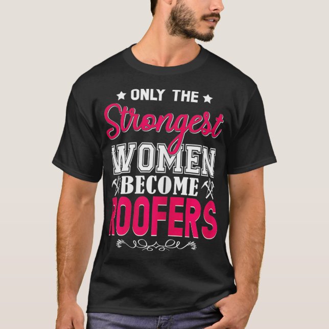 Womens Only The Strongest Women Become Roofers Fun T-Shirt (Front)