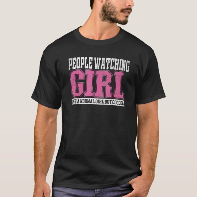 Womens People Watching Girl Like A Normal Girl But T-Shirt (Front)