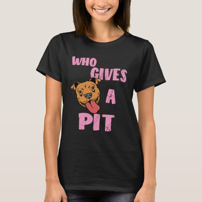 Womens Pitbull  Pit Bull  Who Gives A Pit T-Shirt (Front)