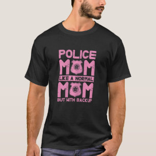 Womens Police Mum Like A Normal Mum But With Backu T-Shirt