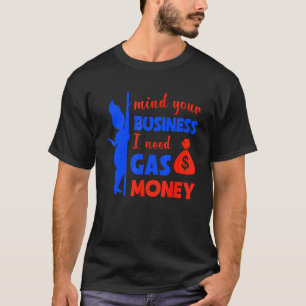 Womens Prices Mind Your Business I Need Gas Money T-Shirt